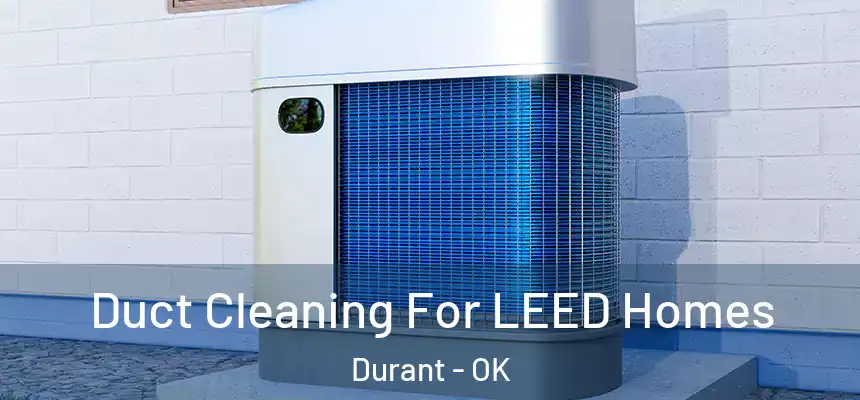  Duct Cleaning For LEED Homes Durant - OK
