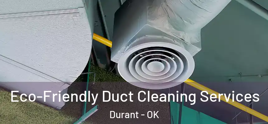  Eco-Friendly Duct Cleaning Services Durant - OK